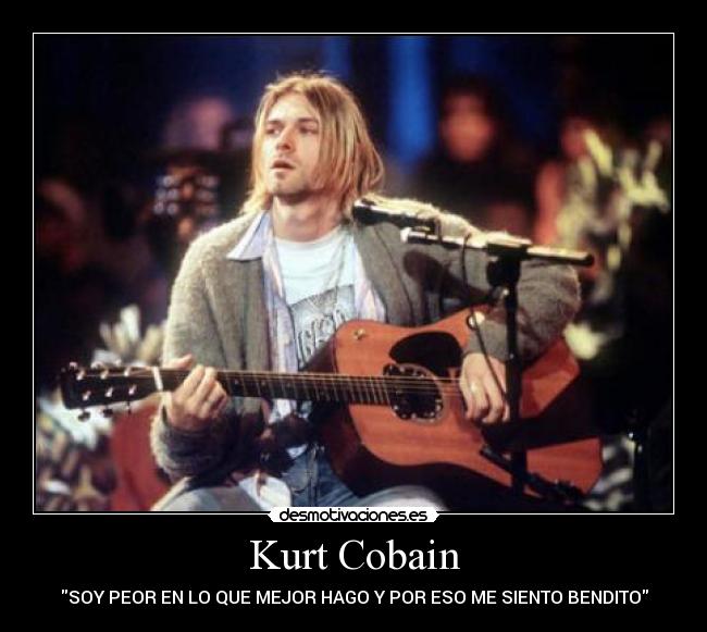 Kurt Cobain - SOY PEOR EN LO QUE MEJOR HAGO Y POR ESO ME SIENTO BENDITO