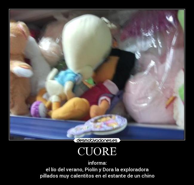 CUORE - informa:
el lío del verano, Piolín y Dora la exploradora
pillados muy calentitos en el estante de un chino