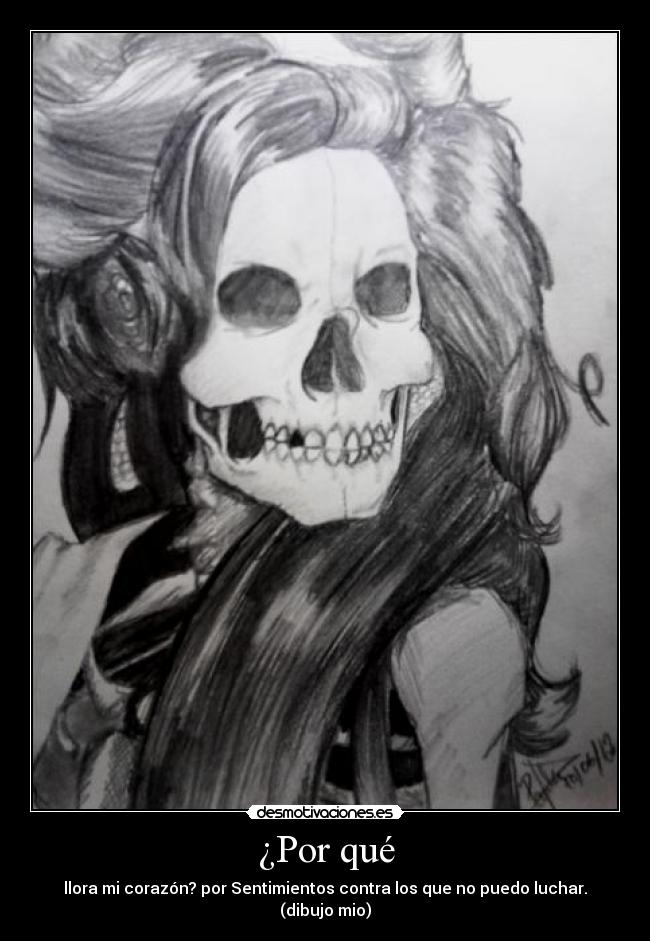 ¿Por qué - llora mi corazón? por Sentimientos contra los que no puedo luchar.
(dibujo mio)