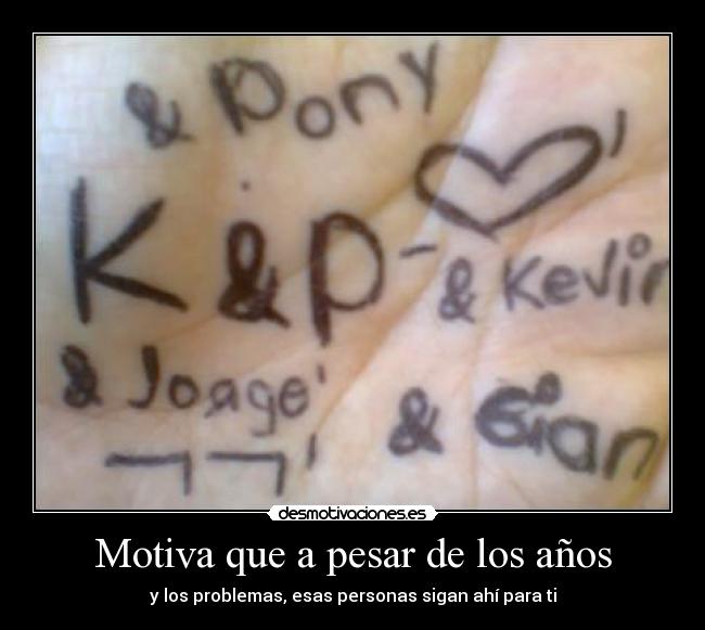 Motiva que a pesar de los años - y los problemas, esas personas sigan ahí para ti