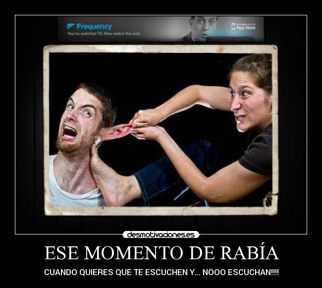ESE MOMENTO DE RABÍA - CUANDO QUIERES QUE TE ESCUCHEN Y... NOOO ESCUCHAN!!!!