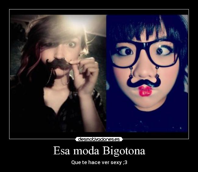 Esa moda Bigotona -