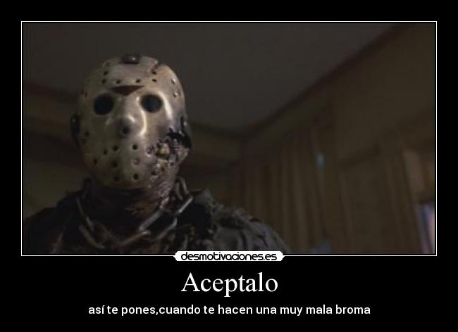 Aceptalo - así te pones,cuando te hacen una muy mala broma