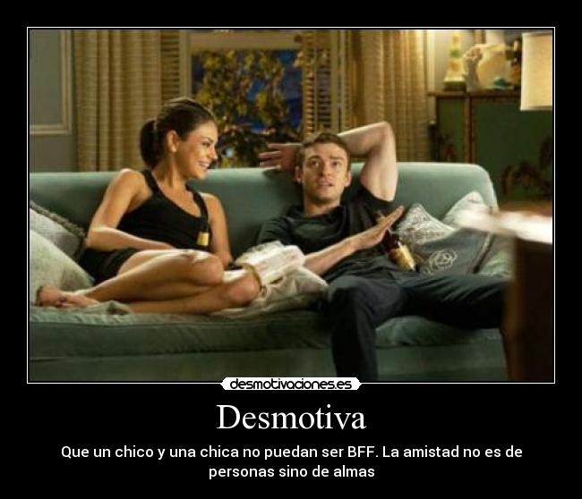 Desmotiva - Que un chico y una chica no puedan ser BFF. La amistad no es de
personas sino de almas