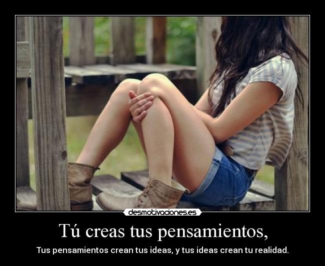 Tú creas tus pensamientos, - 