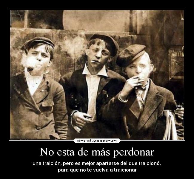 No esta de más perdonar - una traición, pero es mejor apartarse del que traicionó, 
para que no te vuelva a traicionar