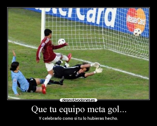 Que tu equipo meta gol... -