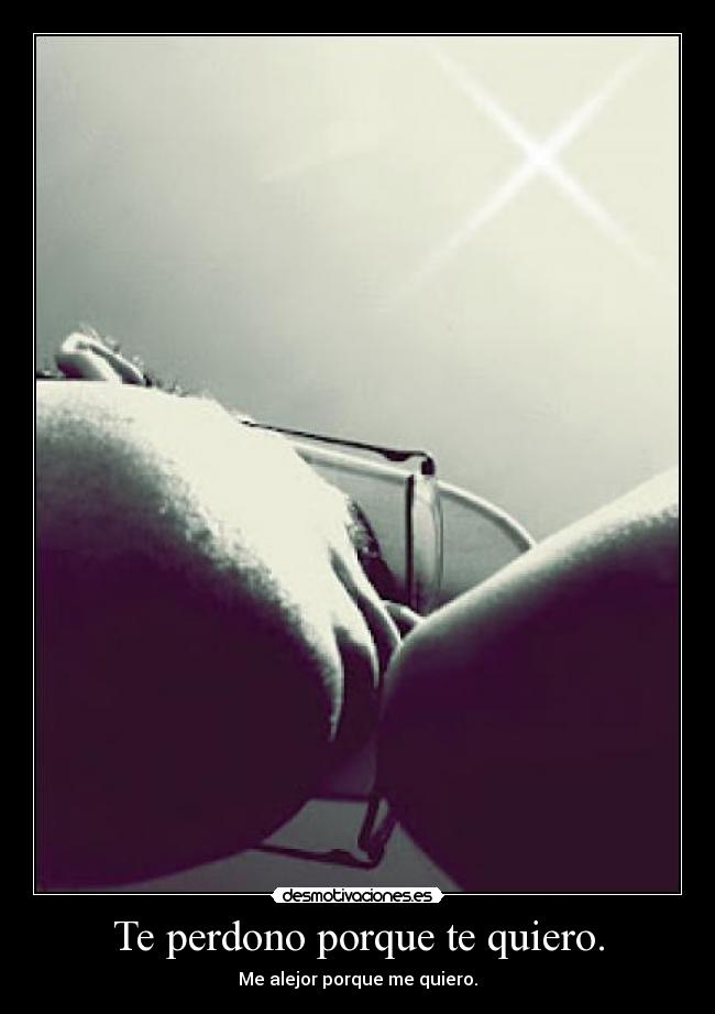 Te perdono porque te quiero. - 
