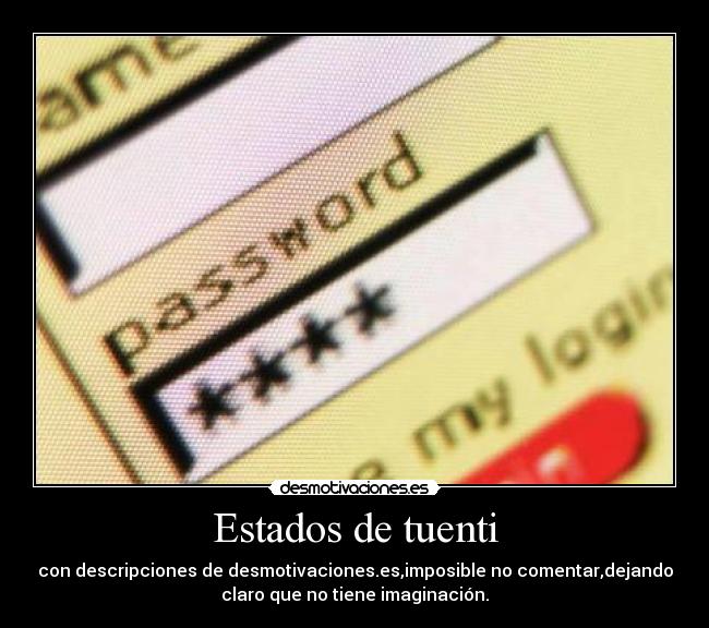 Estados de tuenti - con descripciones de desmotivaciones.es,imposible no comentar,dejando
claro que no tiene imaginación.