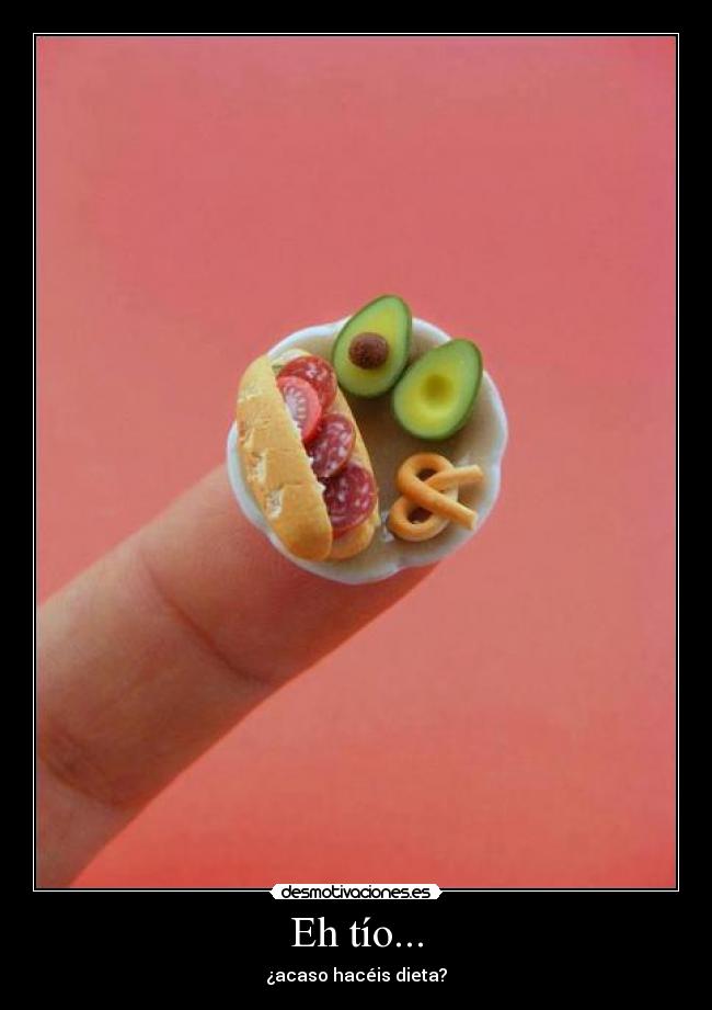 Eh tío... - ¿acaso hacéis dieta?