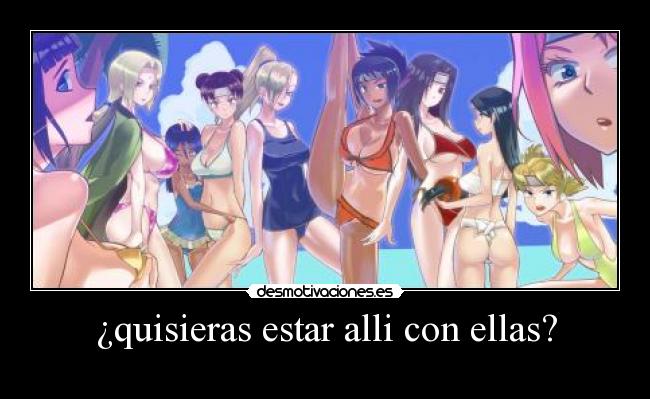 ¿quisieras estar alli con ellas? -