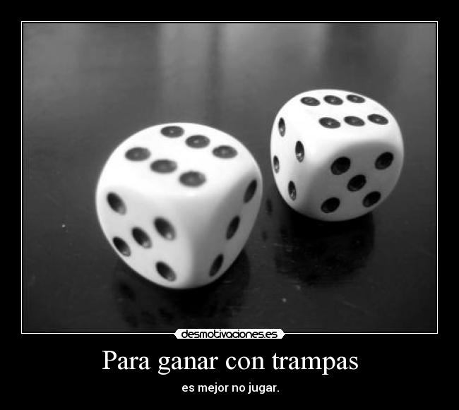 Para ganar con trampas - es mejor no jugar.