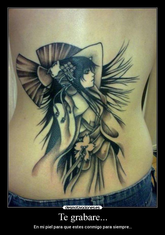 Te grabare... - En mi piel para que estes conmigo para siempre...