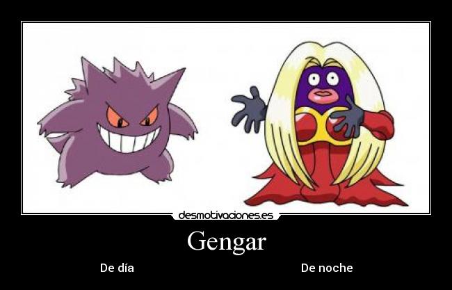 Gengar - De día                                                            De noche