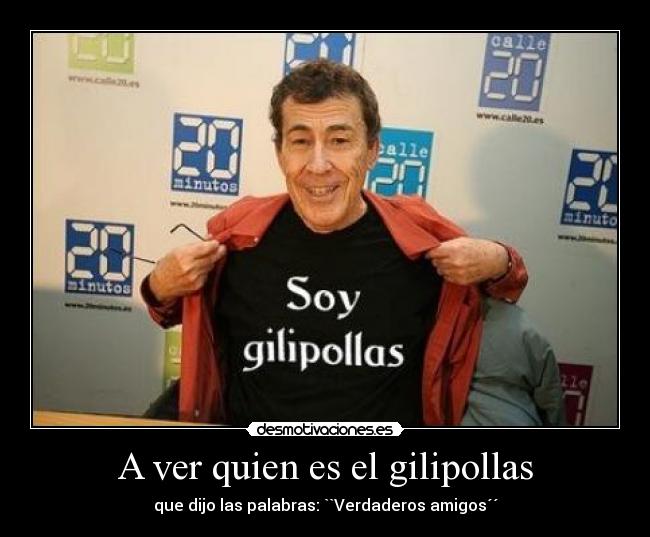 A ver quien es el gilipollas - 