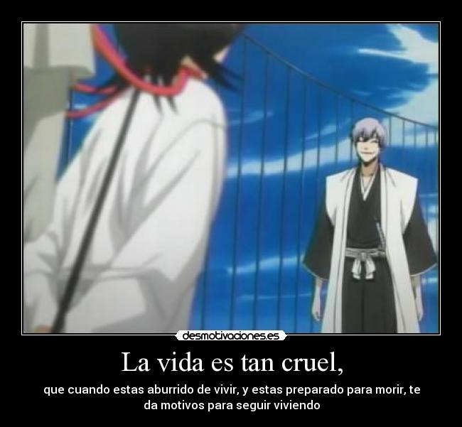 La vida es tan cruel, -