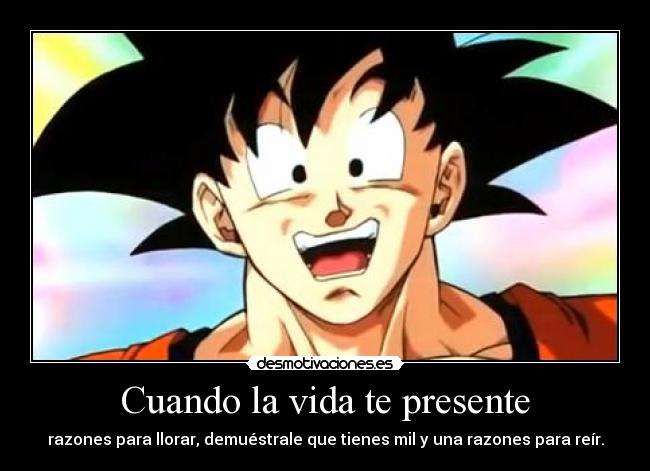 Cuando la vida te presente - razones para llorar, demuéstrale que tienes mil y una razones para reír.