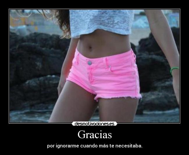 Gracias - por ignorarme cuando más te necesitaba.