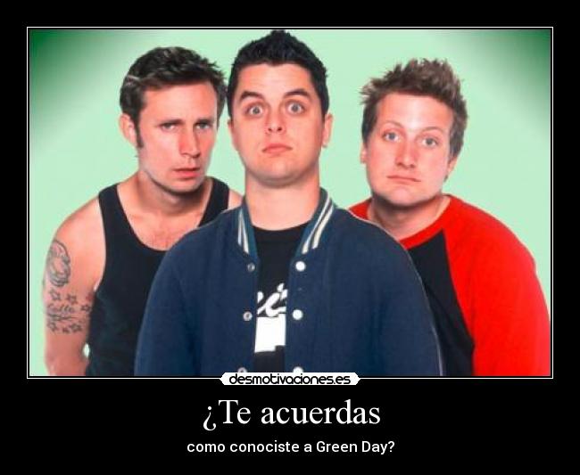 ¿Te acuerdas - como conociste a Green Day?