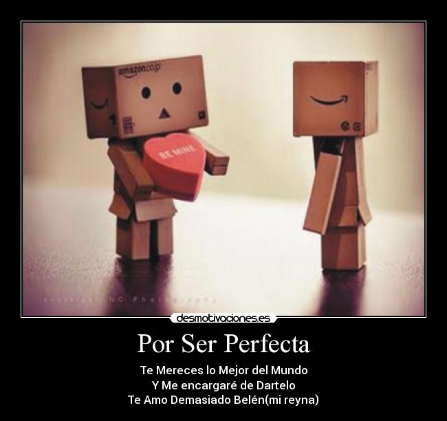 Por Ser Perfecta - Te Mereces lo Mejor del Mundo
Y Me encargaré de Dartelo
Te Amo Demasiado Belén(mi reyna)♥