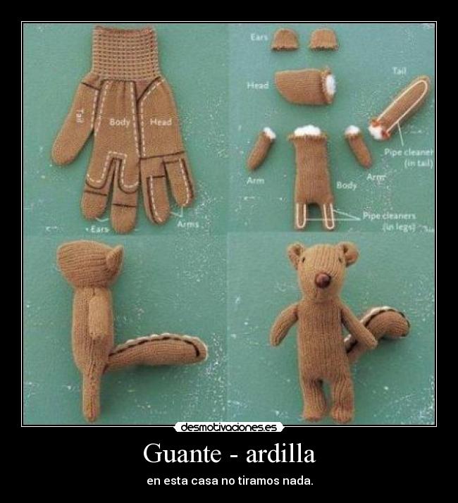 Guante - ardilla - en esta casa no tiramos nada.