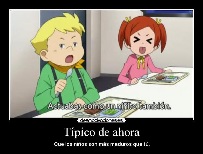 Típico de ahora - Que los niños son más maduros que tú.