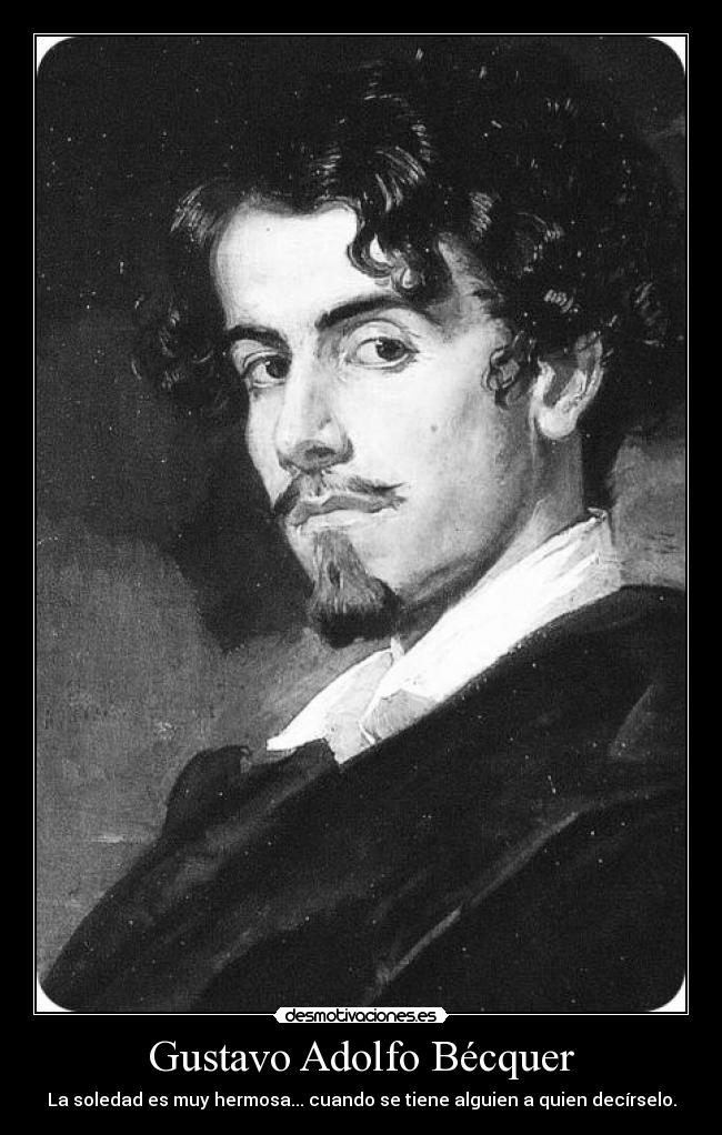 Gustavo Adolfo Bécquer - La soledad es muy hermosa... cuando se tiene alguien a quien decírselo.