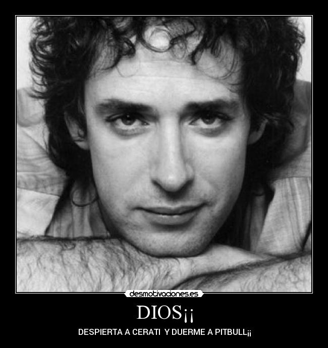 DIOS¡¡ - DESPIERTA A CERATI Y DUERME A PITBULL¡¡