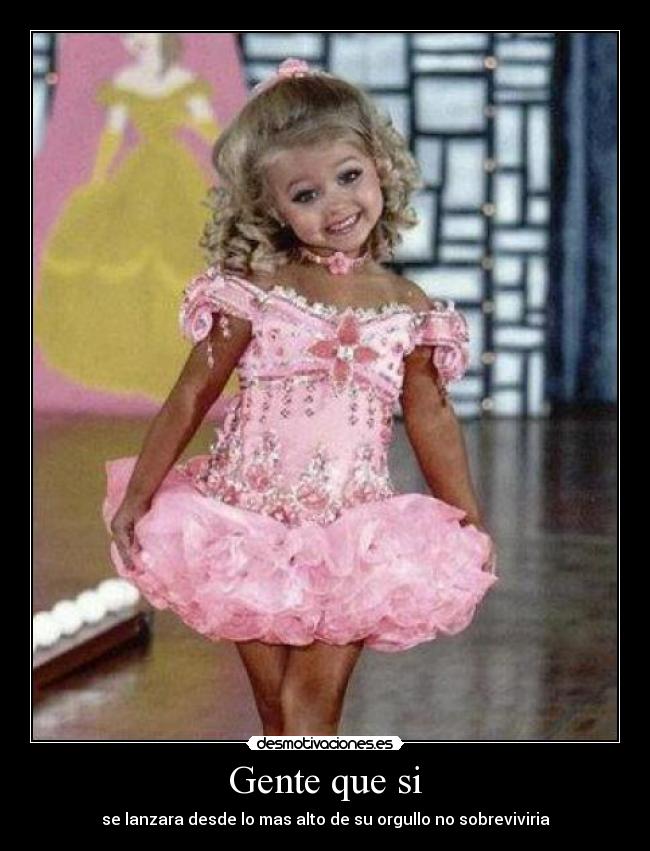 Gente que si - se lanzara desde lo mas alto de su orgullo no sobreviviria