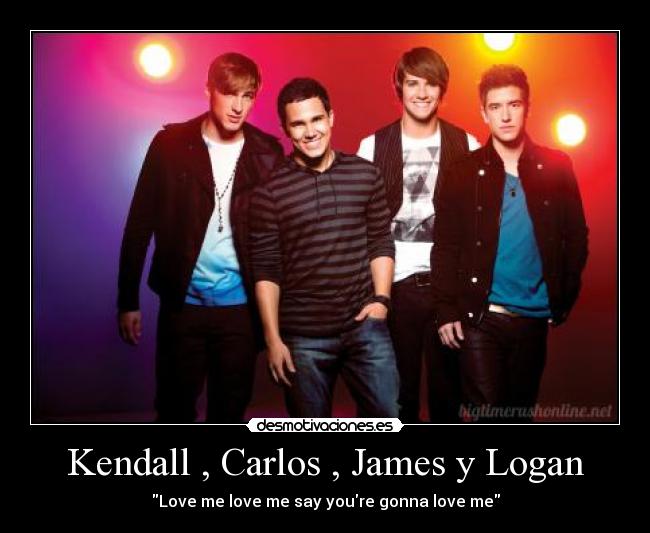carteles big time rush btr kendall carlos james logan love love say you are gonna love plz son super desmotivaciones