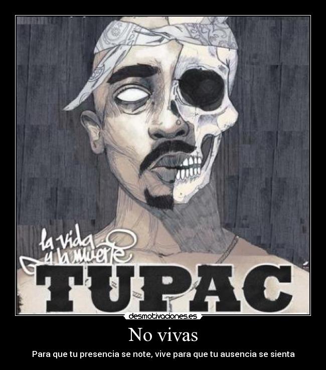 No vivas - Para que tu presencia se note, vive para que tu ausencia se sienta