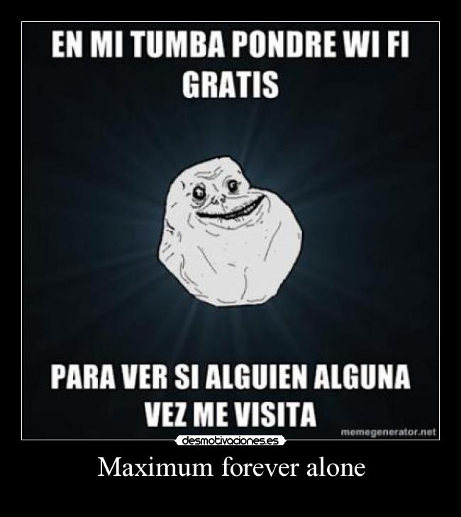 Maximum forever alone - 