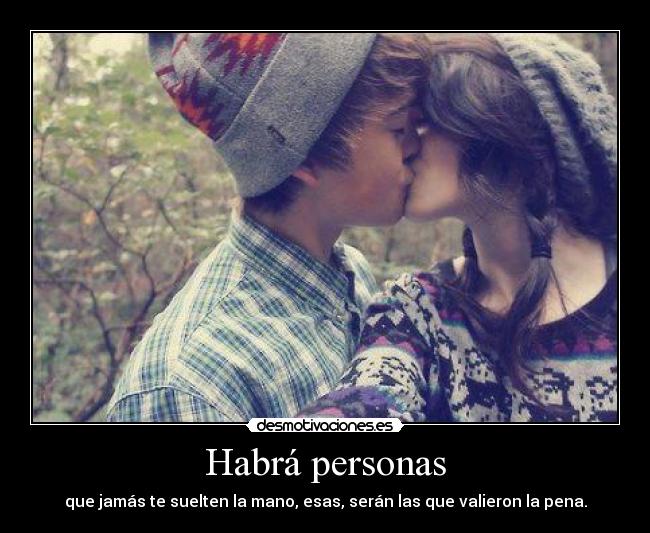 Habrá personas - que jamás te suelten la mano, esas, serán las que valieron la pena.