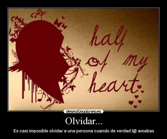 Olvidar... - Es casi imposible olvidar a una persona cuando de verdad l@ amabas