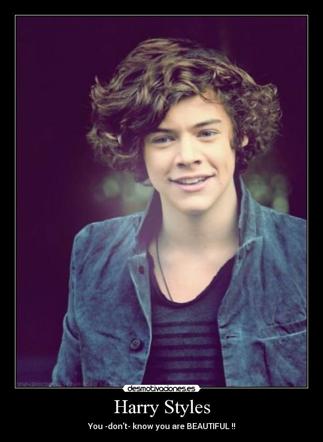 Harry Styles - You -dont- know you are BEAUTIFUL !!