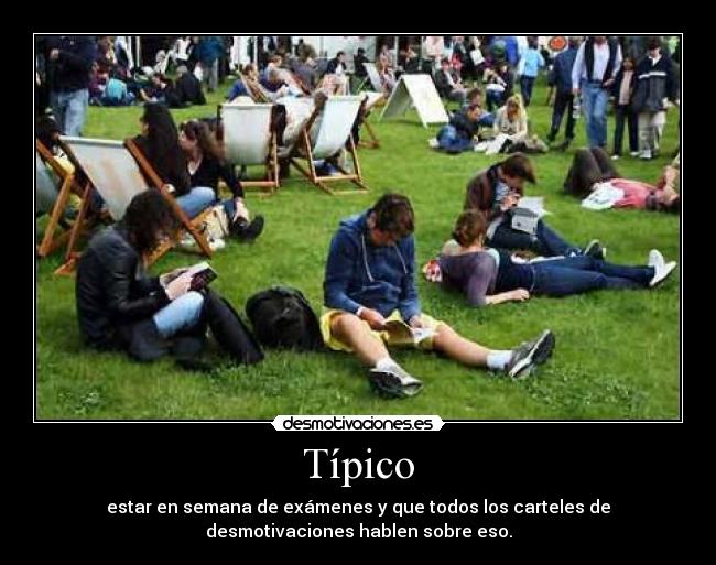 Típico - estar en semana de exámenes y que todos los carteles de
desmotivaciones hablen sobre eso.