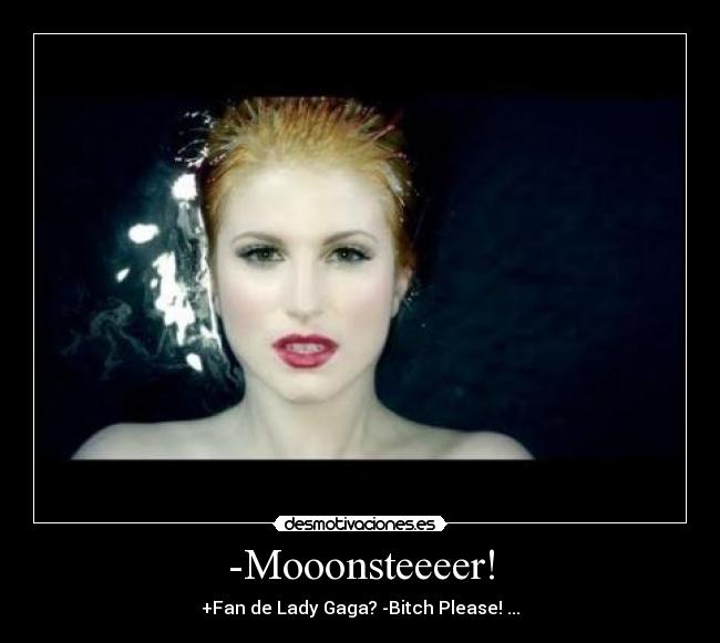 -Mooonsteeeer! - +Fan de Lady Gaga? -Bitch Please! ...