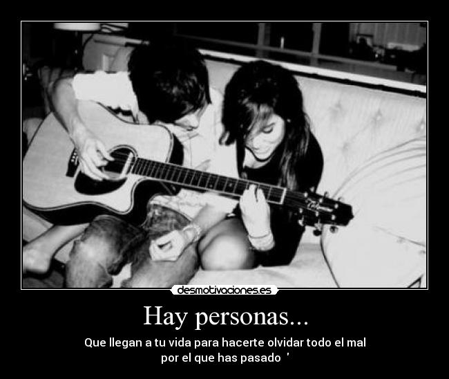 Hay personas... - Que llegan a tu vida para hacerte olvidar todo el mal
por el que has pasado ♥