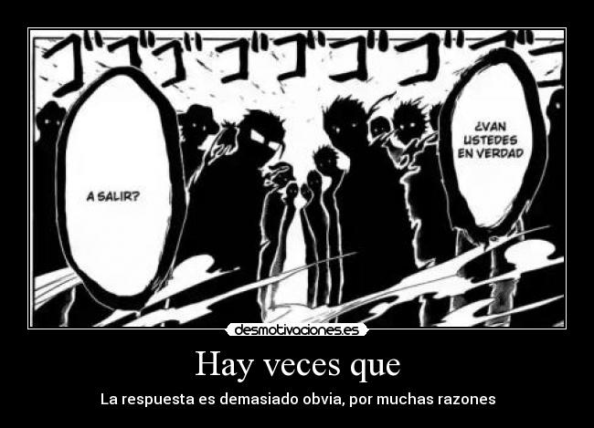 Hay veces que - La respuesta es demasiado obvia, por muchas razones