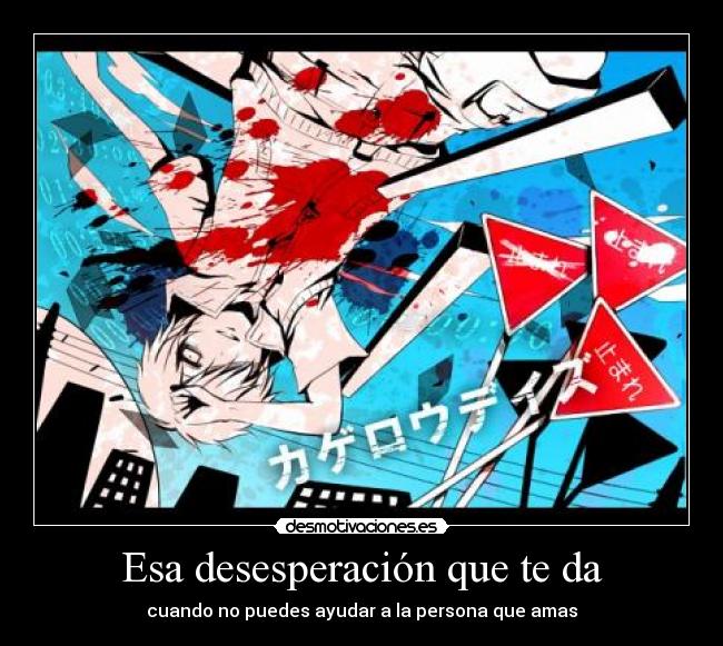 Esa desesperación que te da - cuando no puedes ayudar a la persona que amas