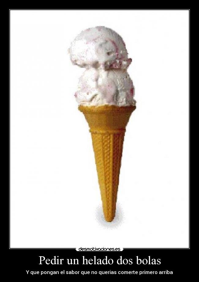 Pedir un helado dos bolas - Y que pongan el sabor que no querias comerte primero arriba
