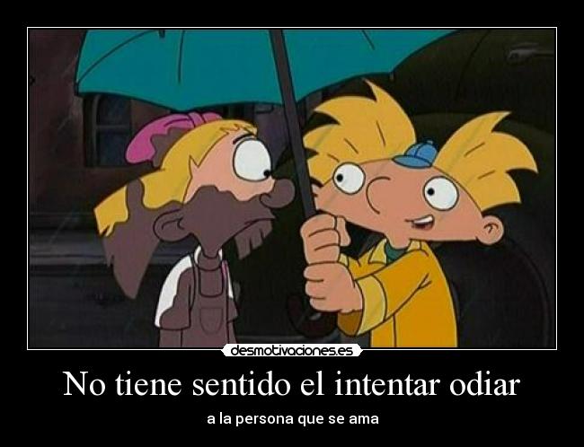 No tiene sentido el intentar odiar - a la persona que se ama