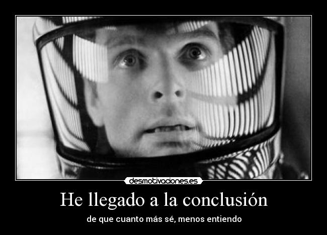 He llegado a la conclusión - de que cuanto más sé, menos entiendo