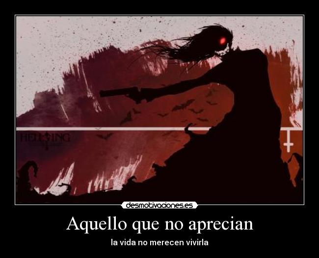 Aquello que no aprecian - la vida no merecen vivirla