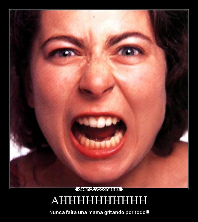 AHHHHHHHHHH - Nunca falta una mama gritando por todo!!!