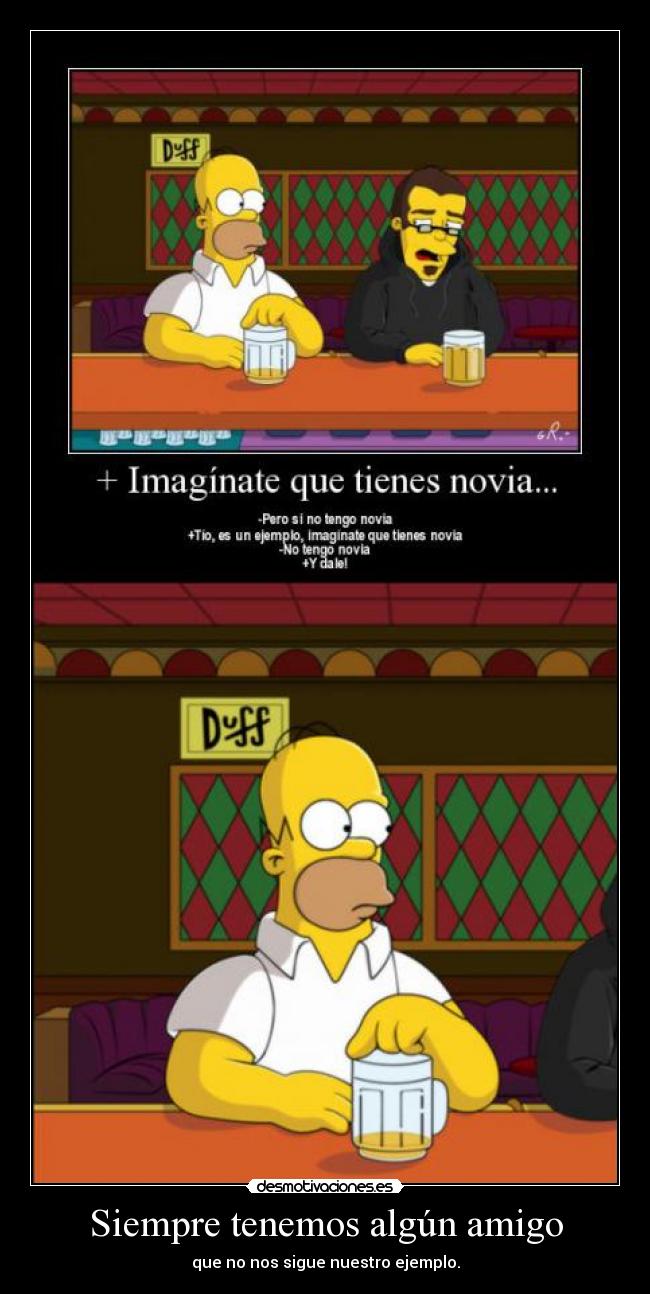 Siempre tenemos algún amigo - que no nos sigue nuestro ejemplo.