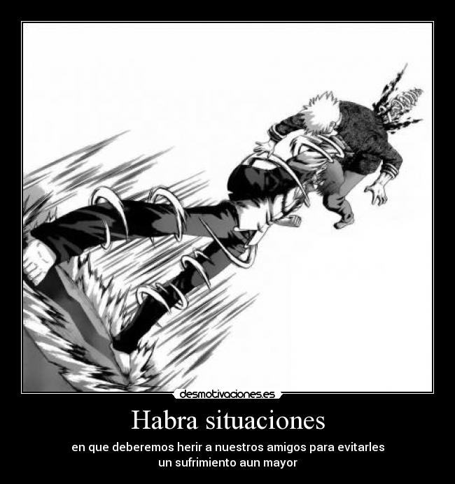 Habra situaciones - en que deberemos herir a nuestros amigos para evitarles
un sufrimiento aun mayor