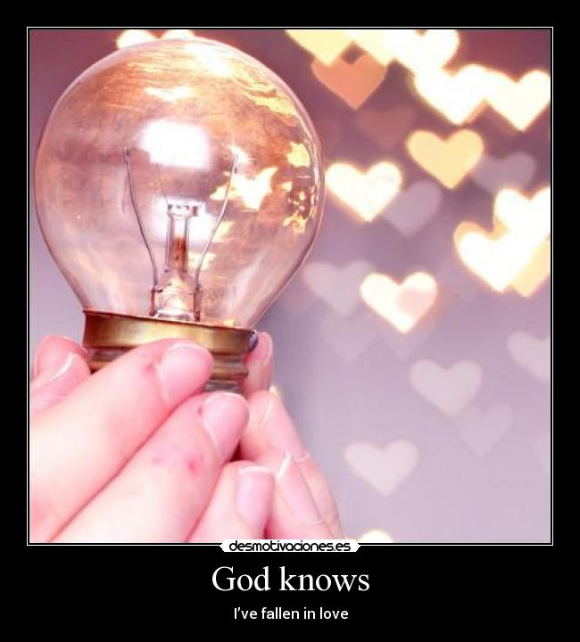 God knows -