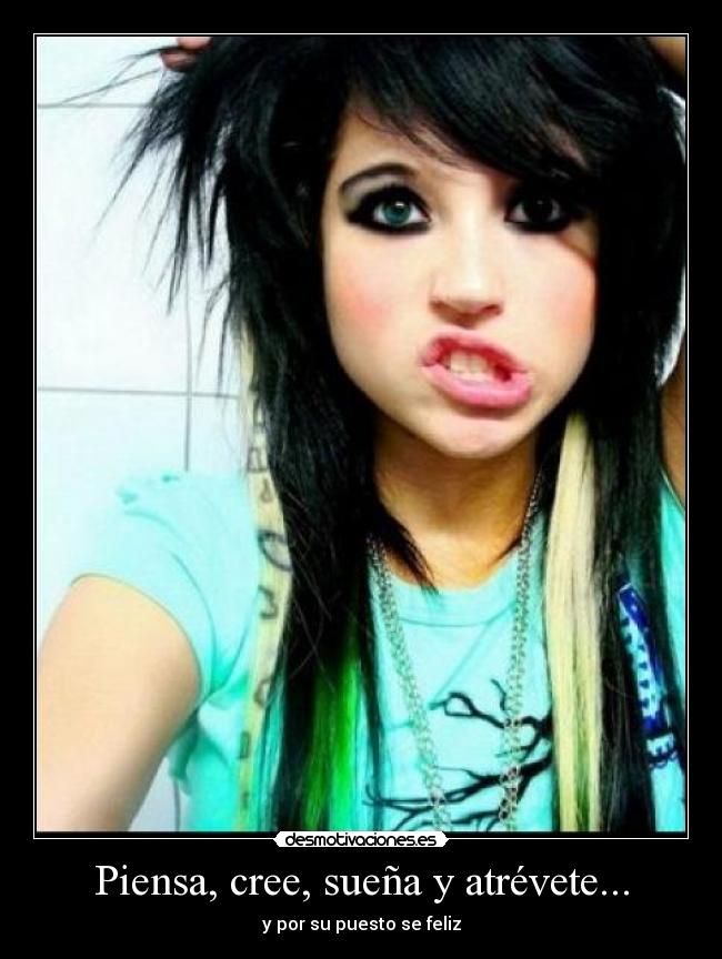 Piensa, cree, sueña y atrévete... - y por su puesto se feliz