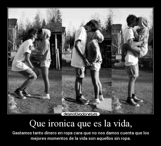 Que ironica que es la vida, -